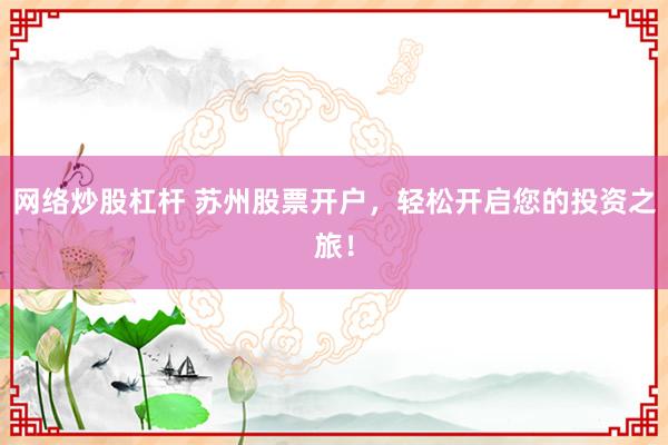 网络炒股杠杆 苏州股票开户，轻松开启您的投资之旅！